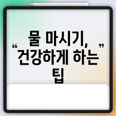 물 마시기, 건강하게 하는 팁