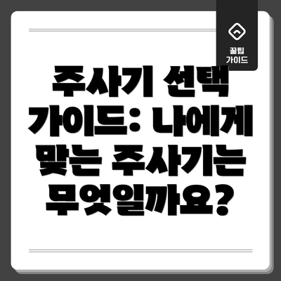 주사기 선택 가이드: 나에게 맞는 주사기는 무엇일까요?