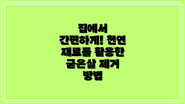 집에서 간편하게! 천연 재료를 활용한 굳은살 제거 방법