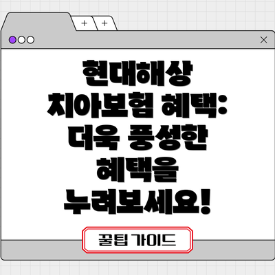 현대해상 치아보험 혜택: 더욱 풍성한 혜택을 누려보세요!