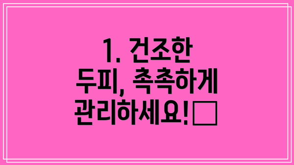 1. 건조한 두피, 촉촉하게 관리하세요!💧
