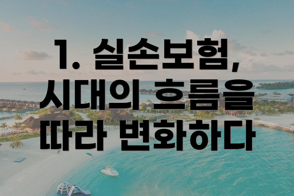 1. 실손보험, 시대의 흐름을 따라 변화하다