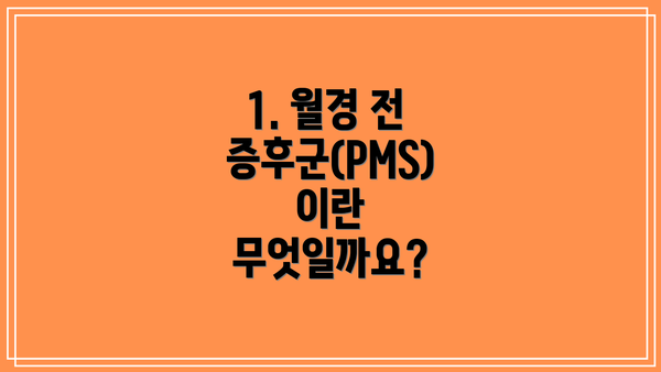 1. 월경 전 증후군(PMS)이란 무엇일까요?