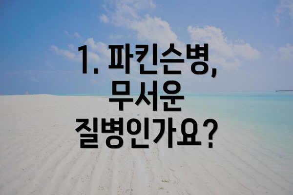 1. 파킨슨병, 무서운 질병인가요?