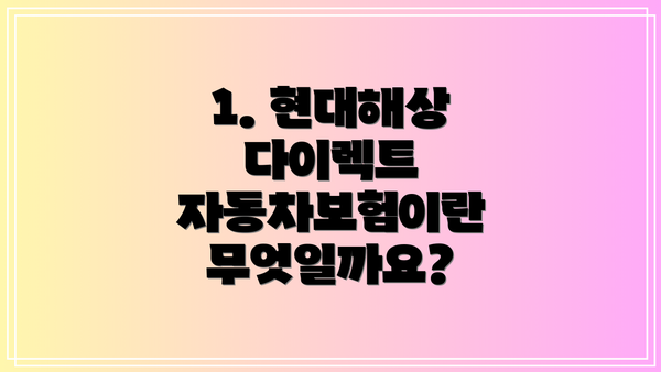 1. 현대해상 다이렉트 자동차보험이란 무엇일까요?