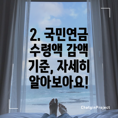 2. 국민연금 수령액 감액 기준, 자세히 알아보아요!