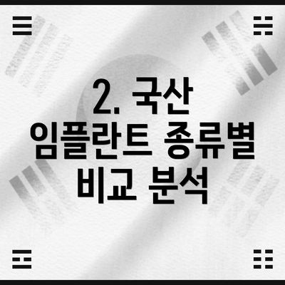 2. 국산 임플란트 종류별 비교 분석