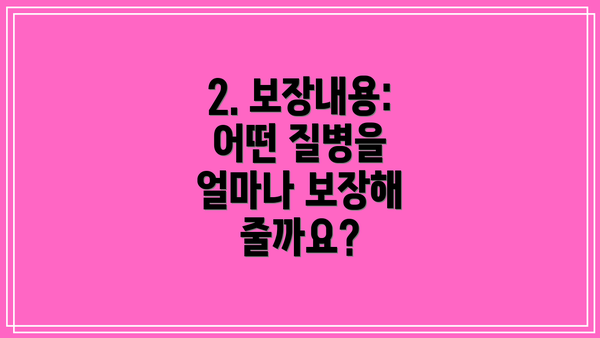 2. 보장내용: 어떤 질병을 얼마나 보장해 줄까요?