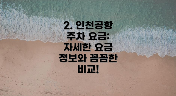 2. 인천공항 주차 요금:  자세한 요금 정보와 꼼꼼한 비교!