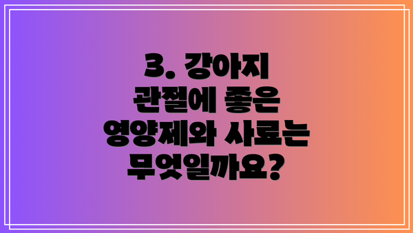 3. 강아지 관절에 좋은 영양제와 사료는 무엇일까요?