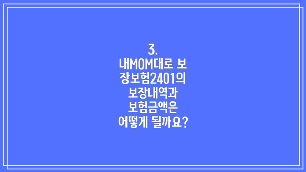 3.  내MOM대로 보장보험2401의  보장내역과 보험금액은 어떻게 될까요?