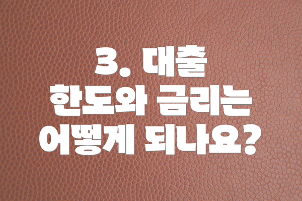 3. 대출 한도와 금리는 어떻게 되나요?