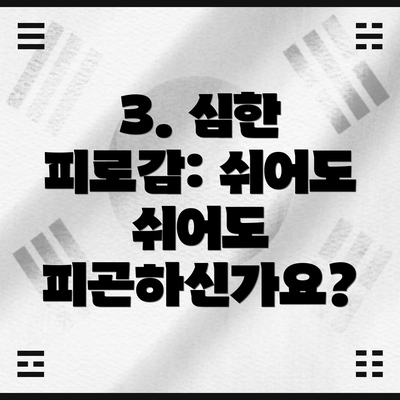 3. 심한 피로감: 쉬어도 쉬어도 피곤하신가요?