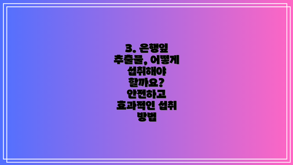 3. 은행잎 추출물, 어떻게 섭취해야 할까요? 안전하고 효과적인 섭취 방법