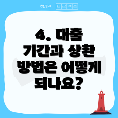 4. 대출 기간과 상환 방법은 어떻게 되나요?