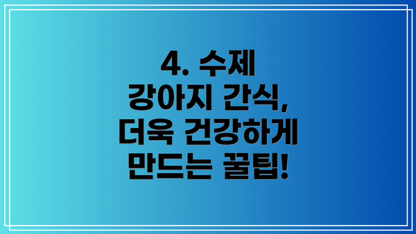 4. 수제 강아지 간식, 더욱 건강하게 만드는 꿀팁!