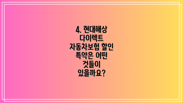 4. 현대해상 다이렉트 자동차보험 할인 특약은 어떤 것들이 있을까요?
