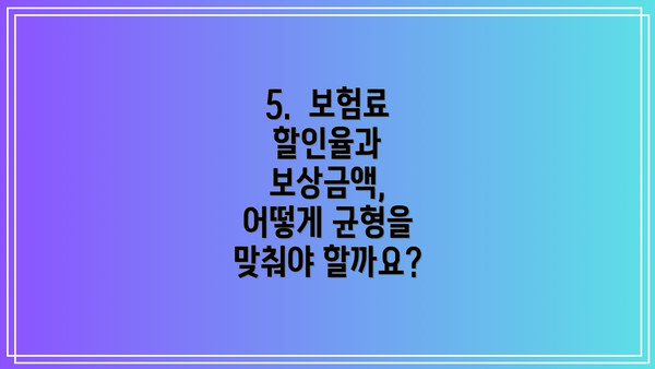 5.  보험료 할인율과 보상금액,  어떻게 균형을 맞춰야 할까요?