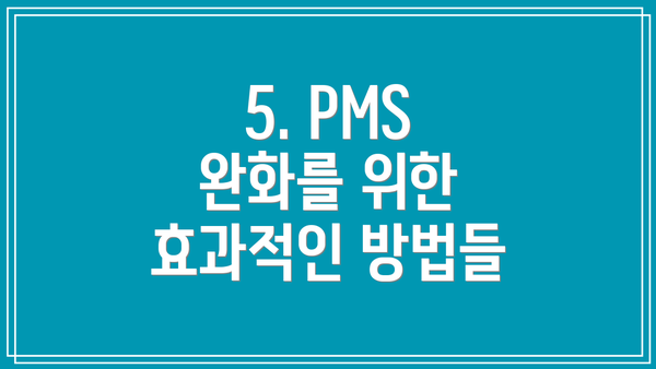 5. PMS 완화를 위한 효과적인 방법들