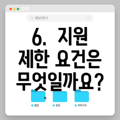 6.  지원 제한 요건은 무엇일까요?
