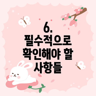 6.  필수적으로 확인해야 할 사항들