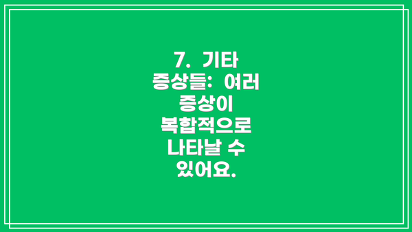 7.  기타 증상들:  여러 증상이 복합적으로 나타날 수 있어요.