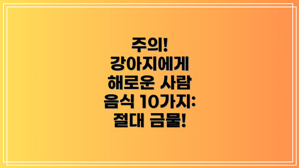 주의! 강아지에게 해로운 사람 음식 10가지: 절대 금물!