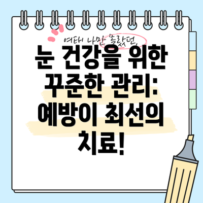 눈 건강을 위한 꾸준한 관리: 예방이 최선의 치료!