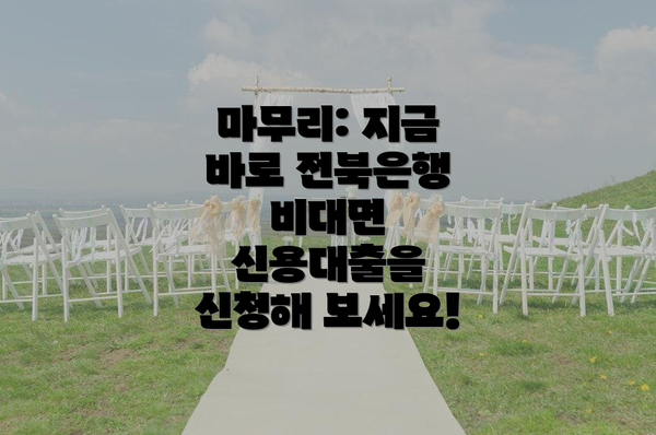 마무리: 지금 바로 전북은행 비대면 신용대출을 신청해 보세요!