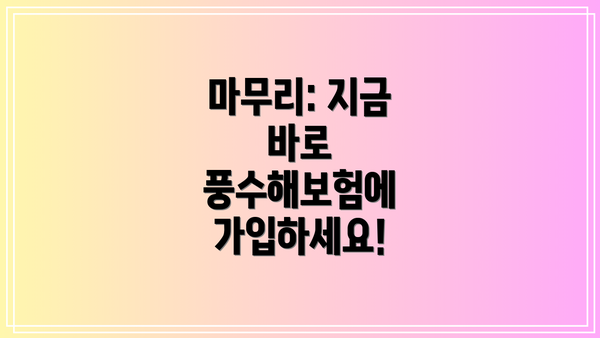 마무리: 지금 바로 풍수해보험에 가입하세요!