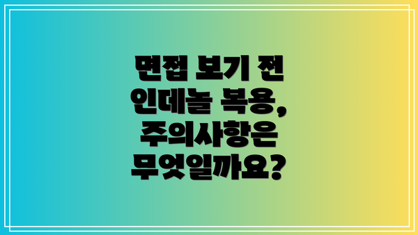면접 보기 전 인데놀 복용, 주의사항은 무엇일까요?