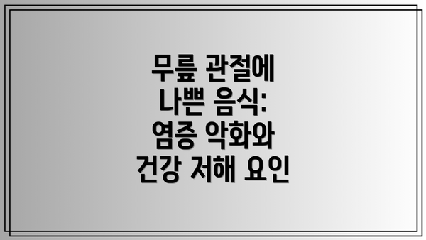 무릎 관절에 나쁜 음식: 염증 악화와 건강 저해 요인