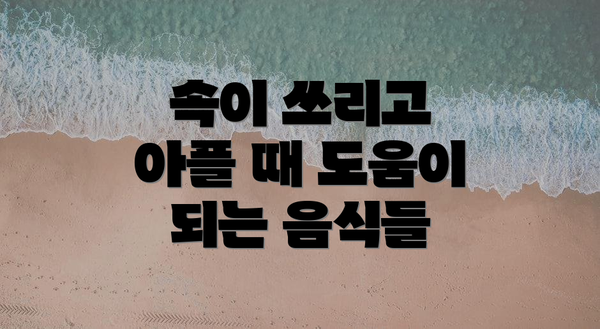 속이 쓰리고 아플 때 도움이 되는 음식들