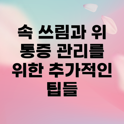 속 쓰림과 위 통증 관리를 위한 추가적인 팁들