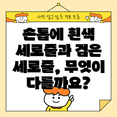 손톱에 흰색 세로줄과 검은 세로줄, 무엇이 다를까요?