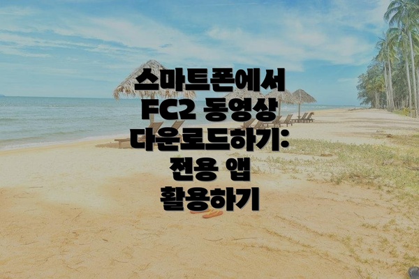 스마트폰에서 FC2 동영상 다운로드하기: 전용 앱 활용하기