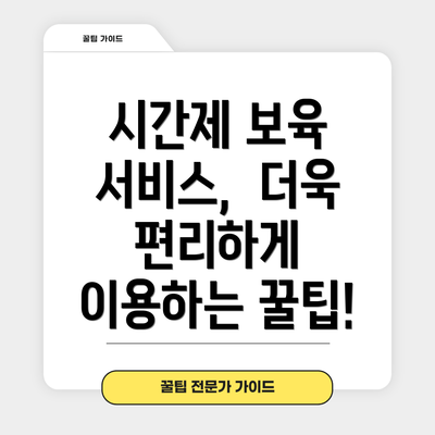 시간제 보육 서비스,  더욱 편리하게 이용하는 꿀팁!