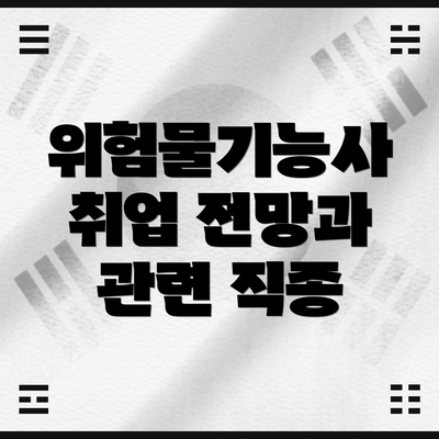 위험물기능사 취업 전망과 관련 직종