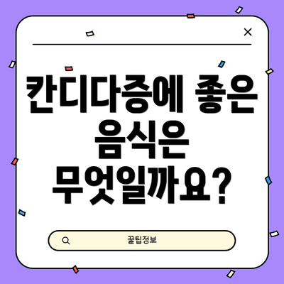 칸디다증에 좋은 음식은 무엇일까요?
