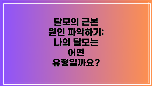 탈모의 근본 원인 파악하기: 나의 탈모는 어떤 유형일까요?