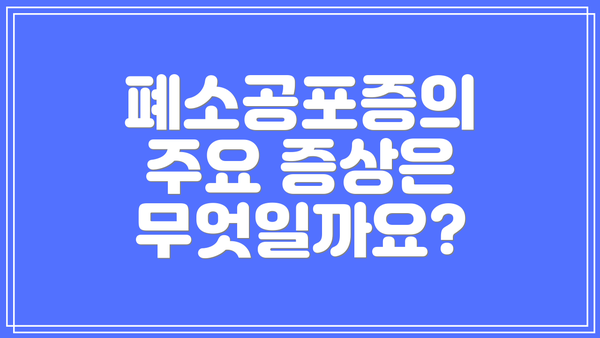 폐소공포증의 주요 증상은 무엇일까요?