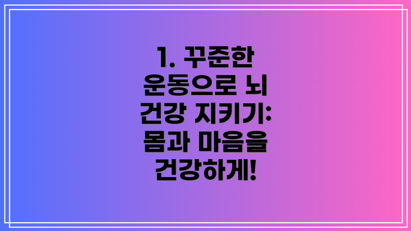 1. 꾸준한 운동으로 뇌 건강 지키기: 몸과 마음을 건강하게!