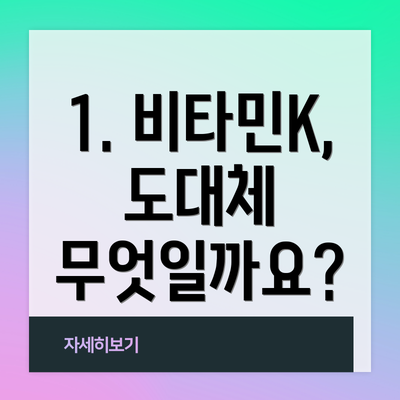 1. 비타민K, 도대체 무엇일까요?