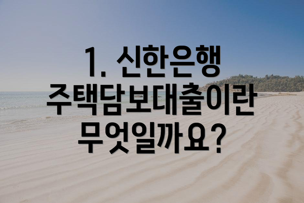 1. 신한은행 주택담보대출이란 무엇일까요?