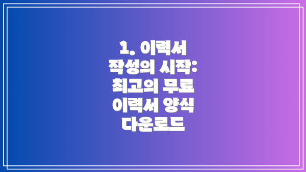 1. 이력서 작성의 시작: 최고의 무료 이력서 양식 다운로드