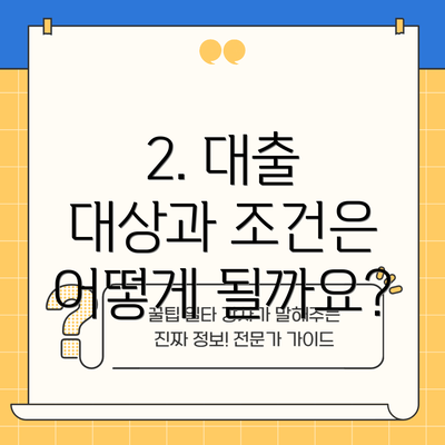 2. 대출 대상과 조건은 어떻게 될까요?
