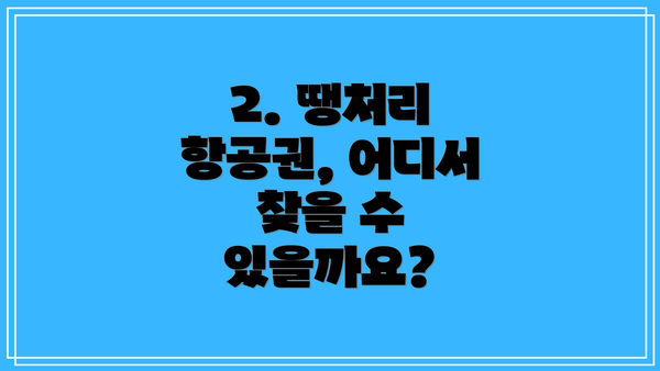 2. 땡처리 항공권, 어디서 찾을 수 있을까요?