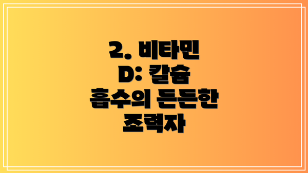 2. 비타민 D: 칼슘 흡수의 든든한 조력자