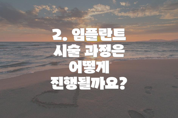 2. 임플란트 시술 과정은 어떻게 진행될까요?