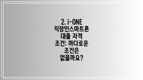 2. i-ONE 직장인스마트론 대출 자격 조건: 까다로운 조건은 없을까요?